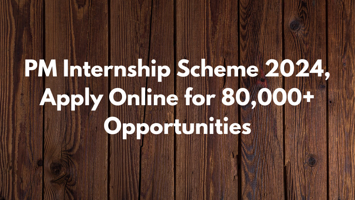 PM Internship Scheme 2024, Apply Online for 80,000+ Opportunities