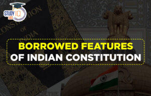 Borrowed features of indian constitution