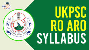 UKPSC RO ARO Syllabus 2024, Check Prelims and Mains Exam Pattern