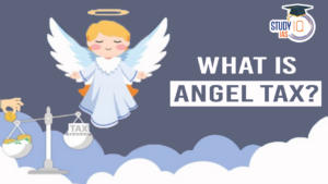 What is Angel Tax? Key Features and Abolition of Angel Tax