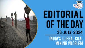 Editorial of the Day (26 July): India’s Illegal Coal Mining Problem