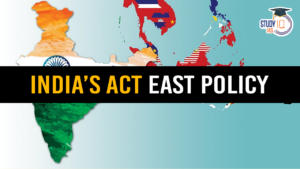 India’s Act East Policy, Significance and Challenges