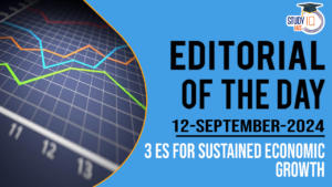 Editorial of the Day (12th Sep): 3 Es for Sustained Economic Growth