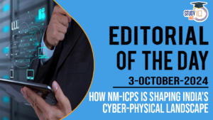 Editorial of the Day (3rd Oct): How NM-ICPS is Shaping India’s Cyber-Physical Landscape