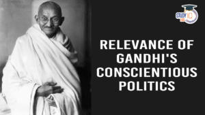 Relevance of Gandhi’s Conscientious Politics