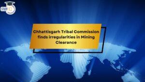 Chhattisgarh Tribal Commission finds Irregularities in Mining Clearance